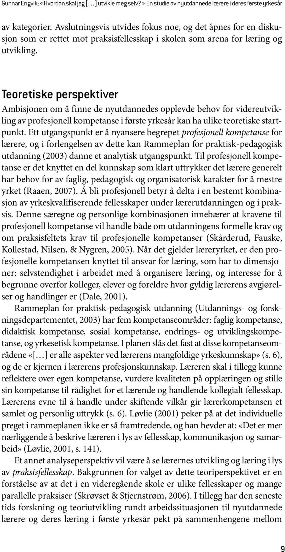 Teoretiske perspektiver Ambisjonen om å finne de nyutdannedes opplevde behov for videreutvikling av profesjonell kompetanse i første yrkesår kan ha ulike teoretiske startpunkt.