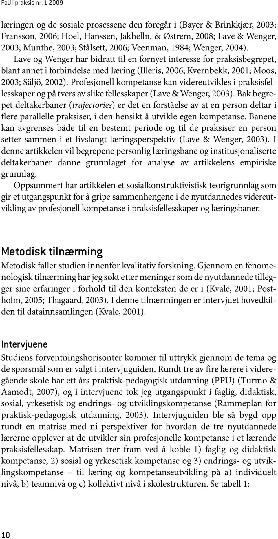 1984; Wenger, 2004). Lave og Wenger har bidratt til en fornyet interesse for praksisbegrepet, blant annet i forbindelse med læring (Illeris, 2006; Kvernbekk, 2001; Moos, 2003; Säljö, 2002).
