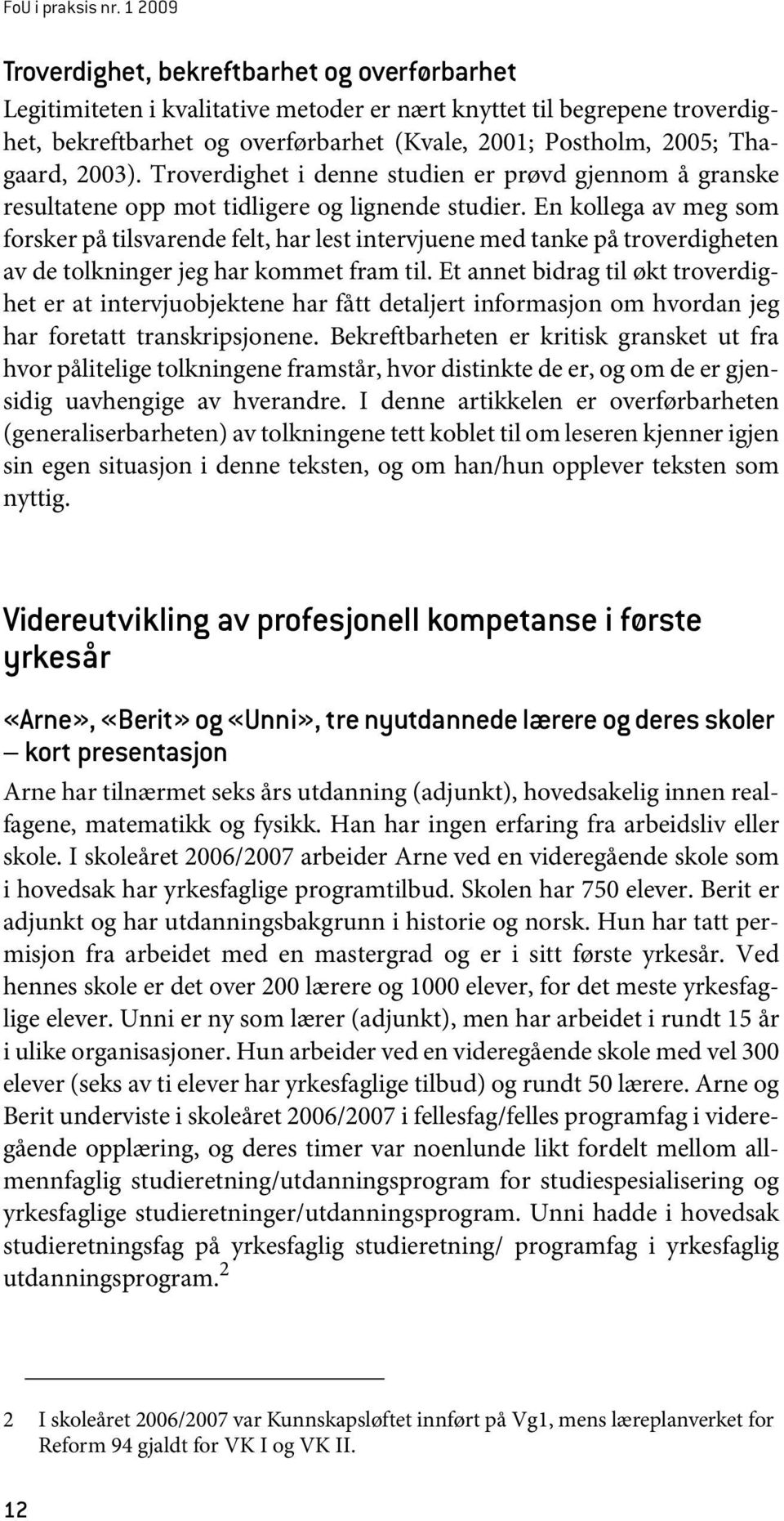 Thagaard, 2003). Troverdighet i denne studien er prøvd gjennom å granske resultatene opp mot tidligere og lignende studier.