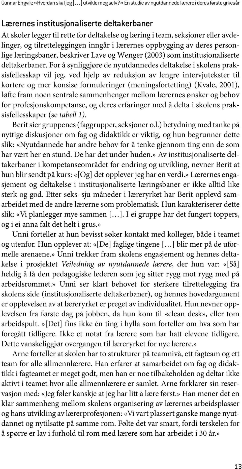 tilretteleggingen inngår i lærernes oppbygging av deres personlige læringsbaner, beskriver Lave og Wenger (2003) som institusjonaliserte deltakerbaner.