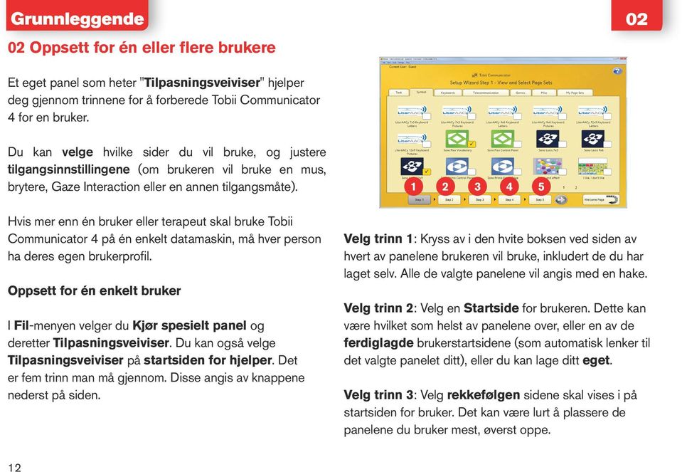 Hvis mer enn én bruker eller terapeut skal bruke Tobii Communicator 4 på én enkelt datamaskin, må hver person ha deres egen brukerprofil.