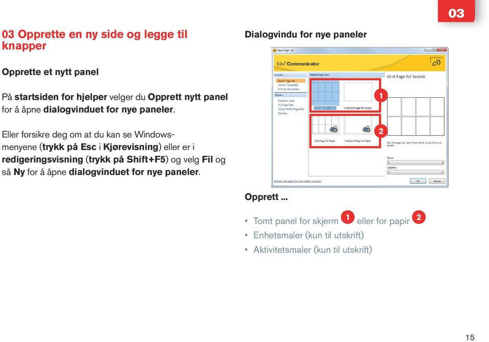 Eller forsikre deg om at du kan se Windowsmenyene (trykk på Esc i Kjørevisning) eller er i redigeringsvisning (trykk på