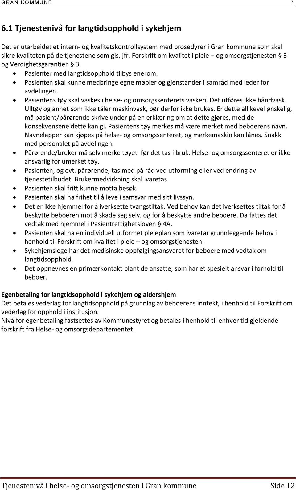 Pasienten skal kunne medbringe egne møbler og gjenstander i samråd med leder for avdelingen. Pasientens tøy skal vaskes i helse- og omsorgssenterets vaskeri. Det utføres ikke håndvask.