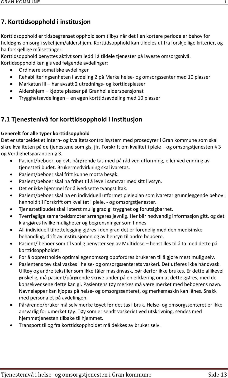 Kortidsopphold kan gis ved følgende avdelinger: Ordinære somatiske avdelinger Rehabiliteringsenheten i avdeling 2 på Marka helse- og omsorgssenter med 10 plasser Markatun III har avsatt 2 utrednings-