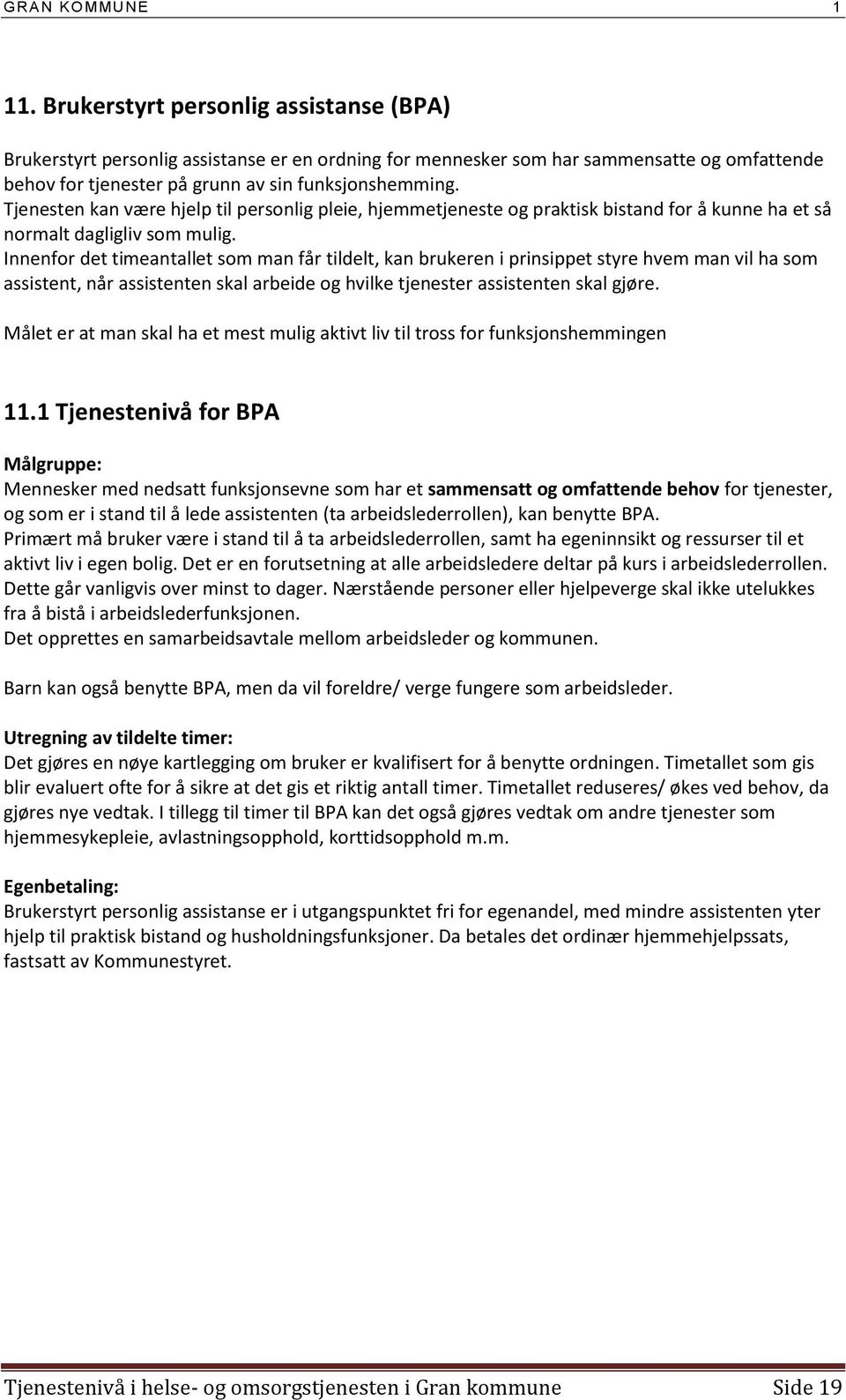 Innenfor det timeantallet som man får tildelt, kan brukeren i prinsippet styre hvem man vil ha som assistent, når assistenten skal arbeide og hvilke tjenester assistenten skal gjøre.