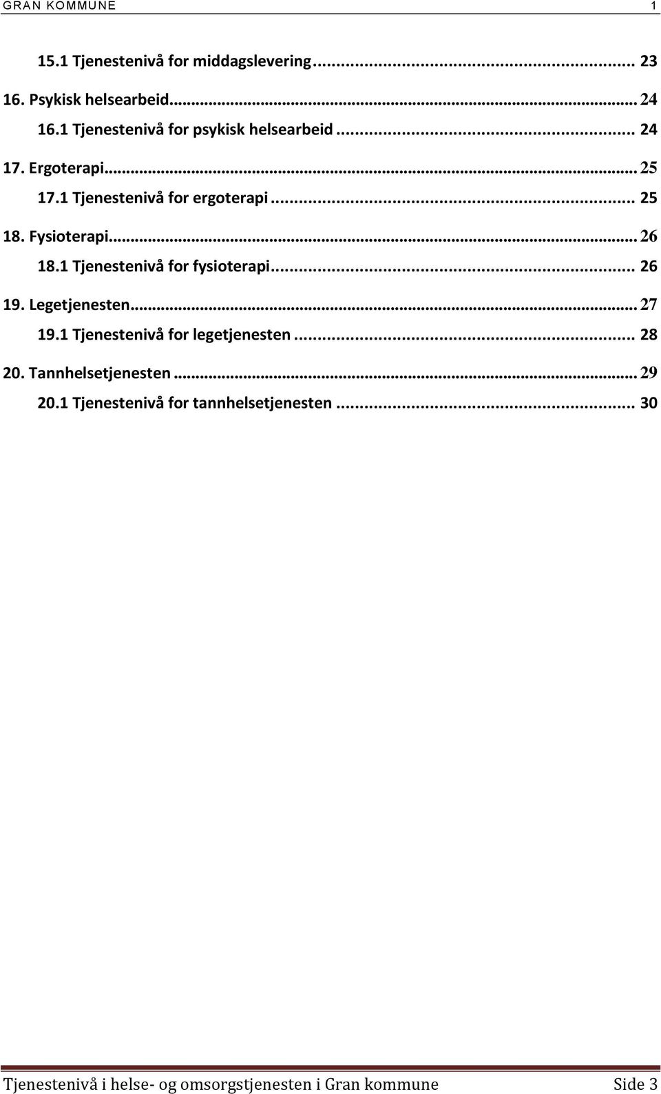 Fysioterapi... 26 18.1 Tjenestenivå for fysioterapi... 26 19. Legetjenesten... 27 19.