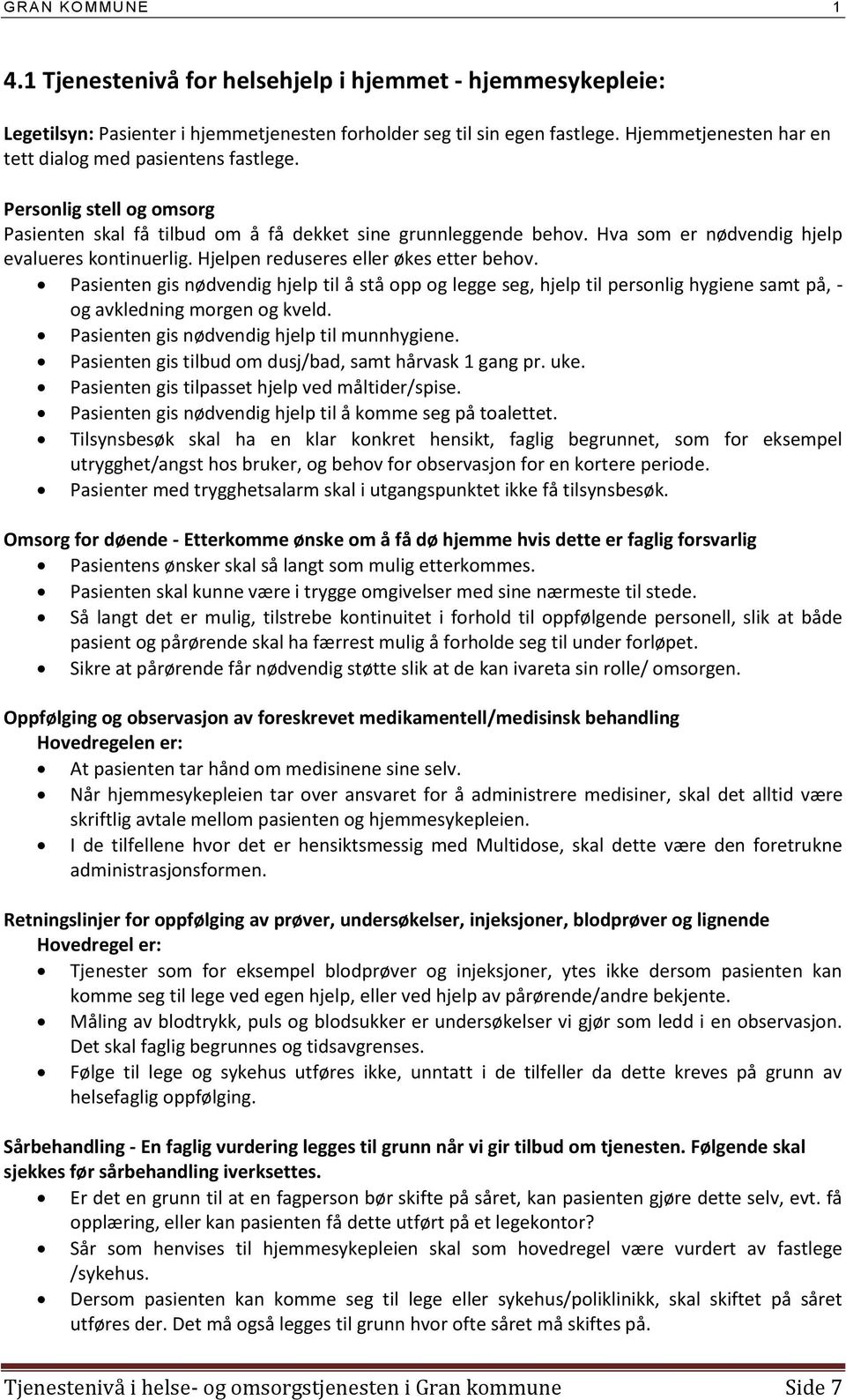 Pasienten gis nødvendig hjelp til å stå opp og legge seg, hjelp til personlig hygiene samt på, - og avkledning morgen og kveld. Pasienten gis nødvendig hjelp til munnhygiene.