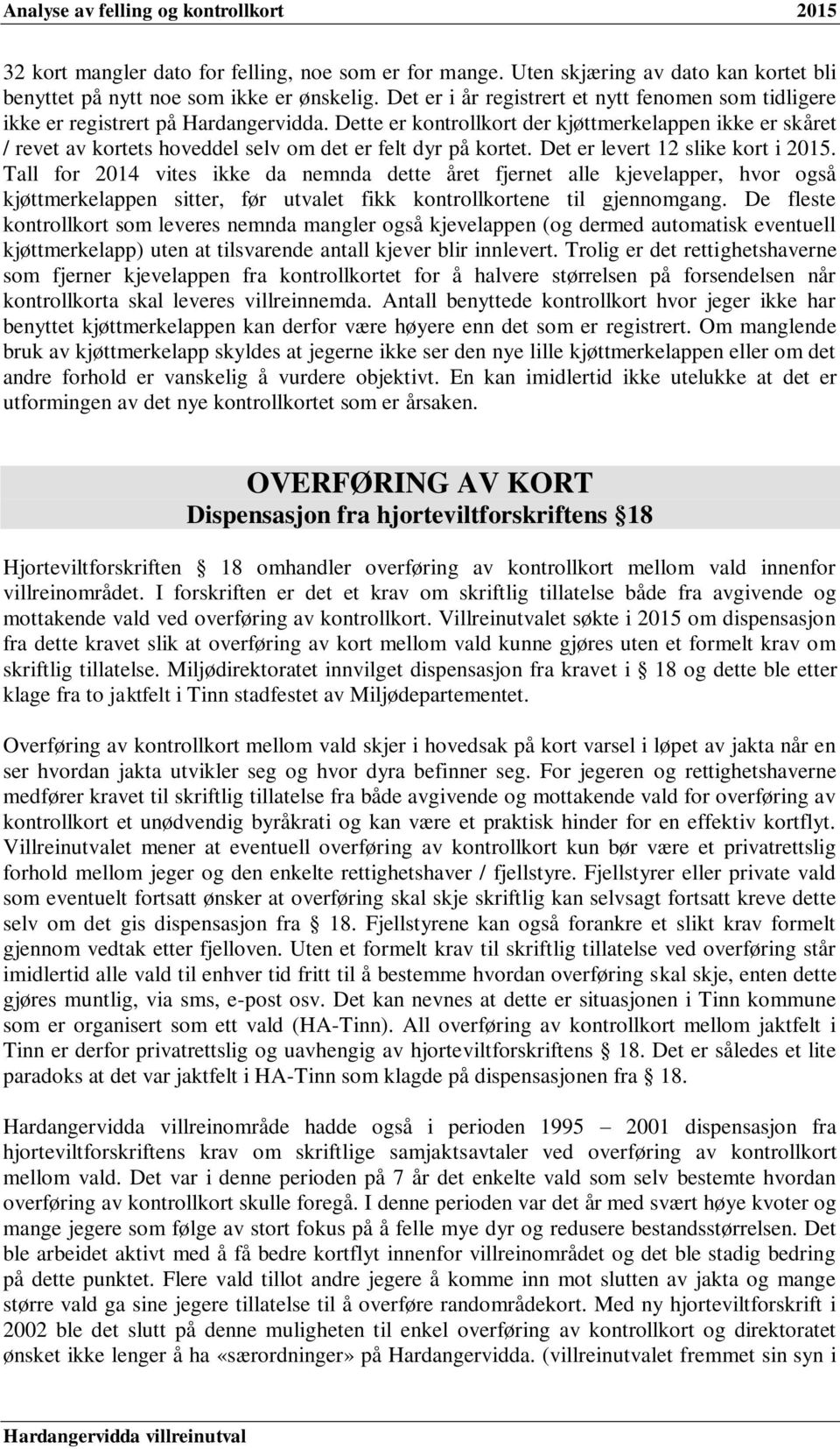 Dette er kontrollkort der kjøttmerkelappen ikke er skåret / revet av kortets hoveddel selv om det er felt dyr på kortet. Det er levert 12 slike kort i 2015.