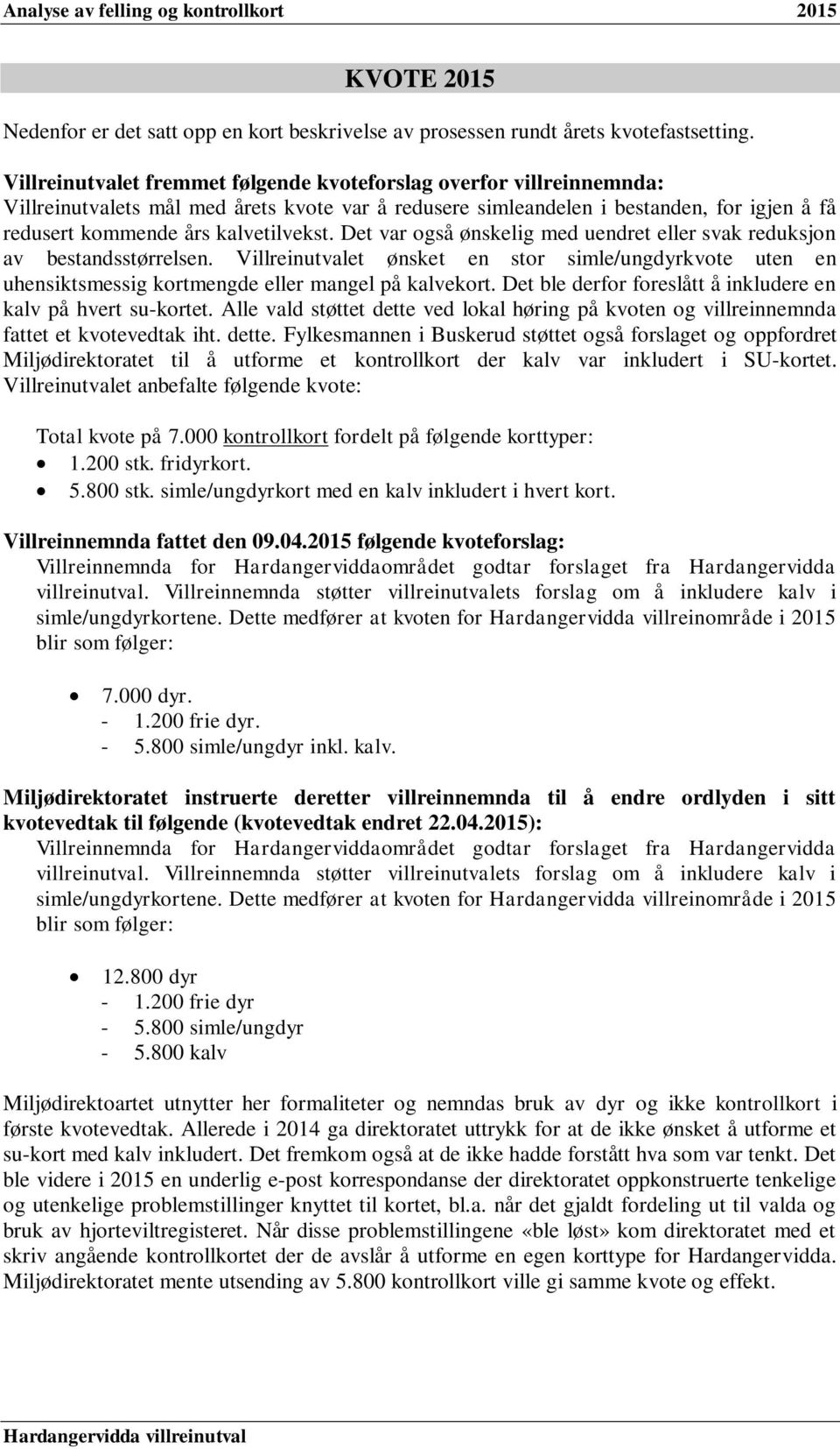 Det var også ønskelig med uendret eller svak reduksjon av bestandsstørrelsen. Villreinutvalet ønsket en stor simle/ungdyrkvote uten en uhensiktsmessig kortmengde eller mangel på kalvekort.