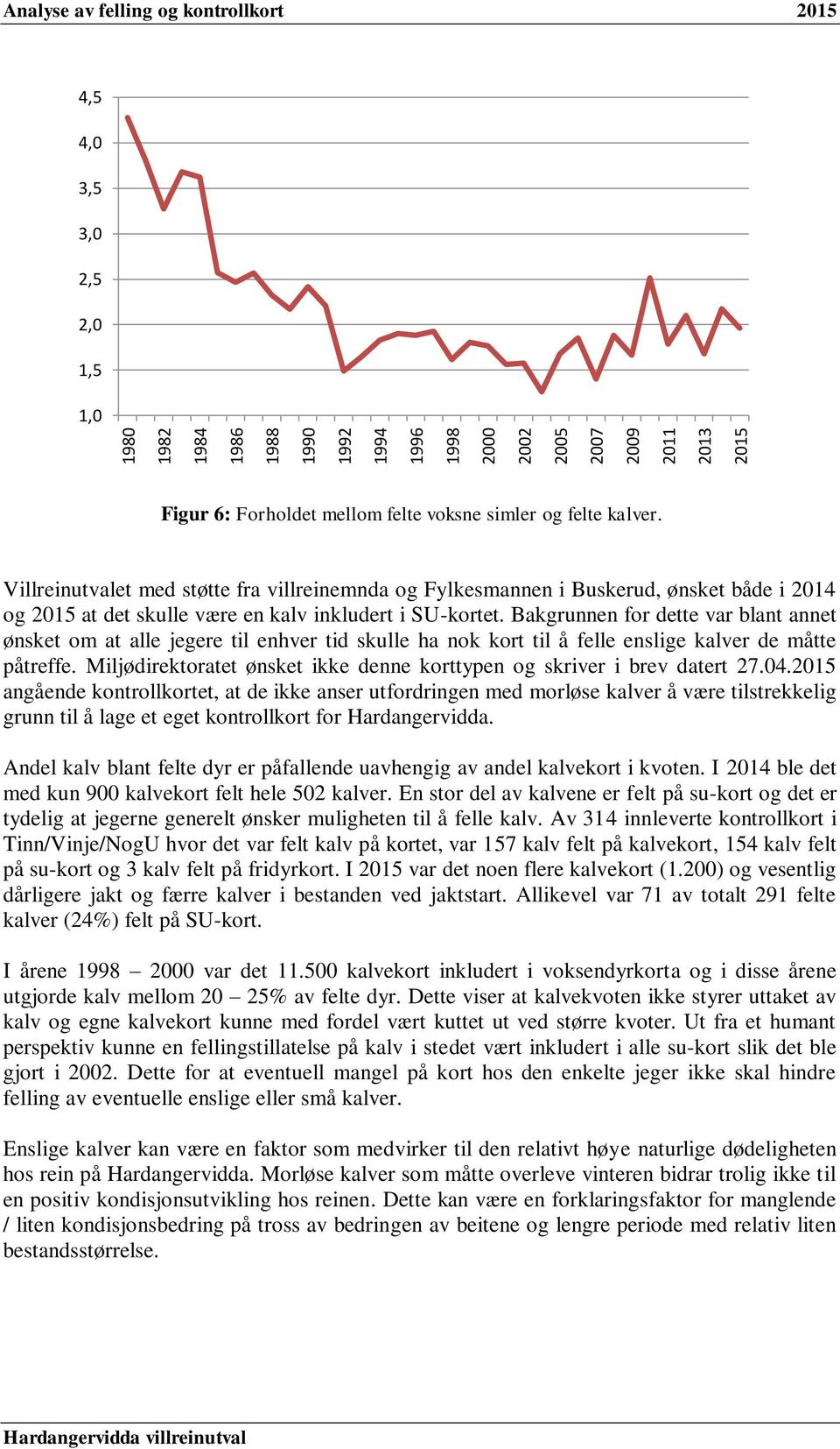 Bakgrunnen for dette var blant annet ønsket om at alle jegere til enhver tid skulle ha nok kort til å felle enslige kalver de måtte påtreffe.