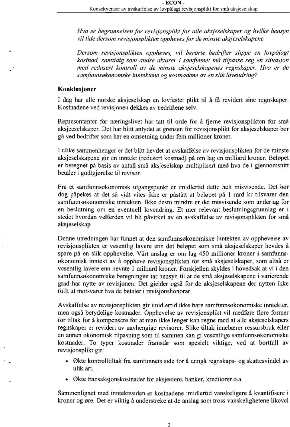 Hva er de samfunnsøkonomske inntektene og kostnadene av en slik lovendring? Konklusjoner I dag har alle norske aksjeselskap en lovfestet plikt til å få revidert sine regnskaper.