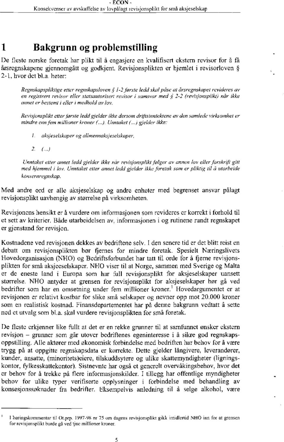 ene gjennomgått og godkjent. Revisjonsplikten er hjemlet i revisorloven 2-1, hvor det bl.a.