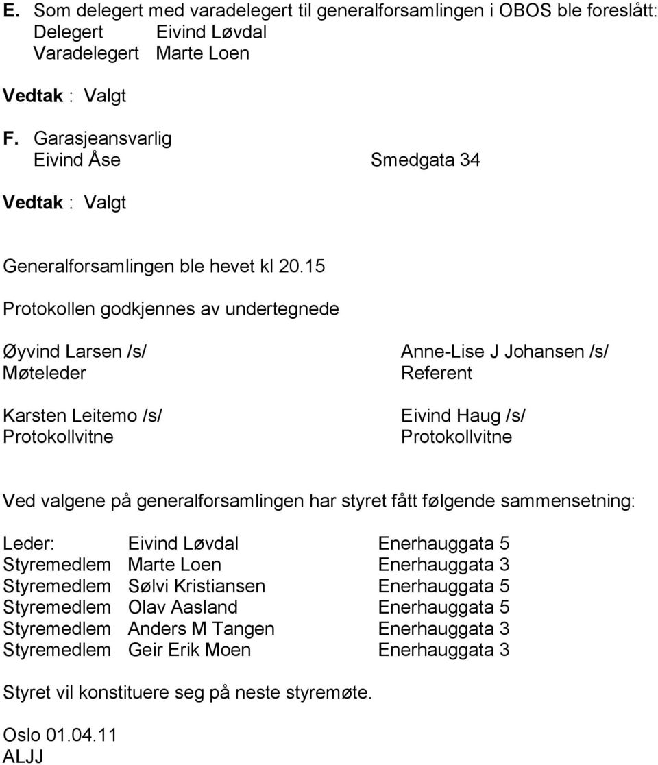 15 Protokollen godkjennes av undertegnede Øyvind Larsen /s/ Møteleder Karsten Leitemo /s/ Protokollvitne Anne-Lise J Johansen /s/ Referent Eivind Haug /s/ Protokollvitne Ved valgene på