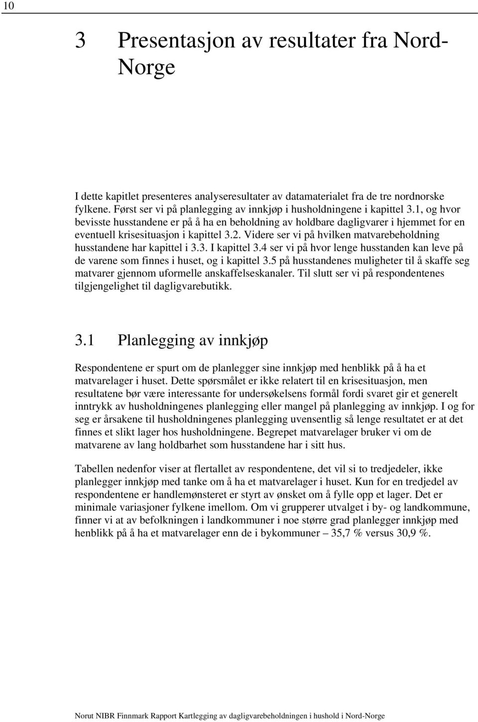 1, og hvor bevisste husstandene er på å ha en beholdning av holdbare dagligvarer i hjemmet for en eventuell krisesituasjon i kapittel 3.2.