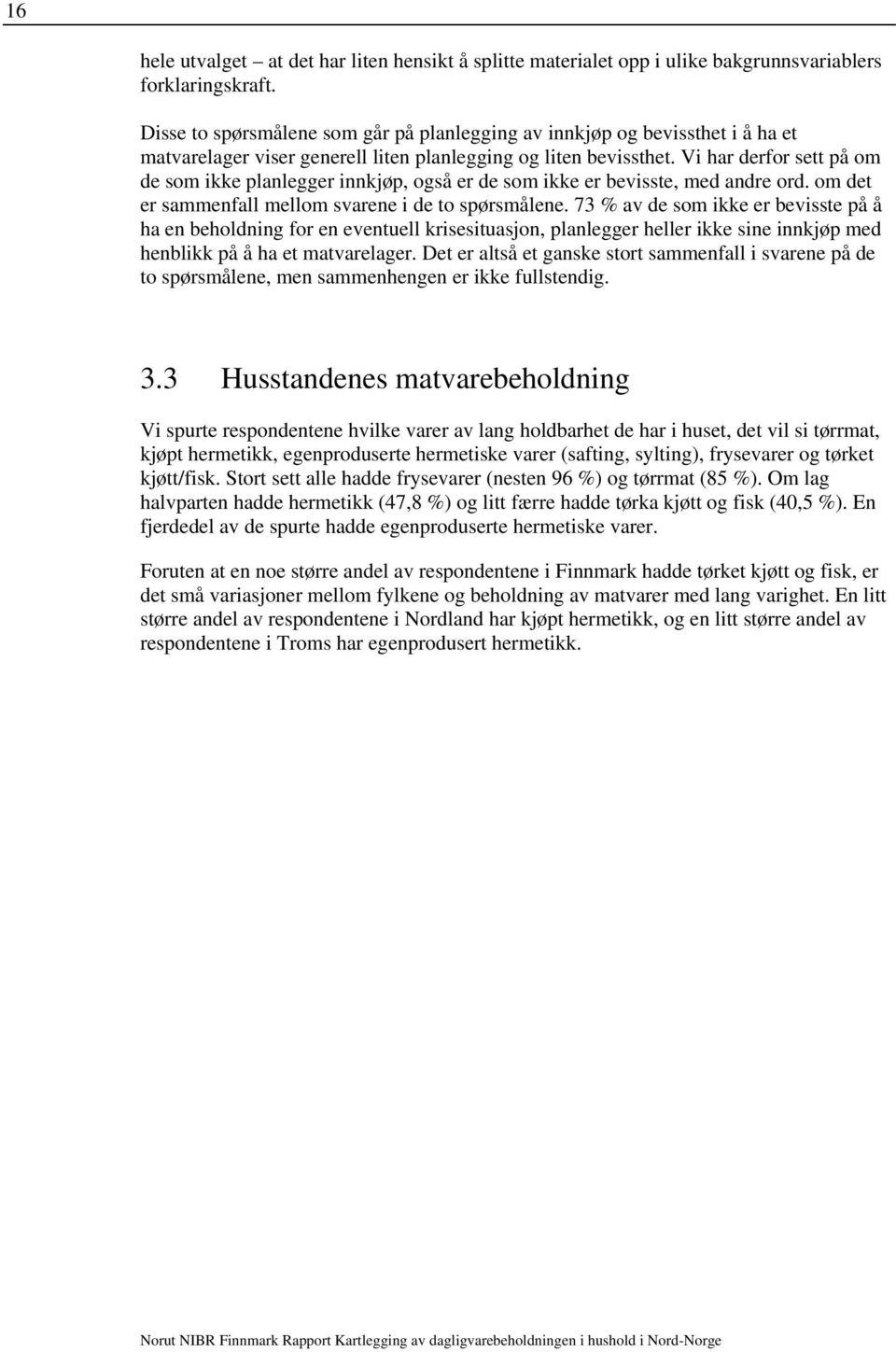 Vi har derfor sett på om de som ikke planlegger innkjøp, også er de som ikke er bevisste, med andre ord. om det er sammenfall mellom svarene i de to spørsmålene.