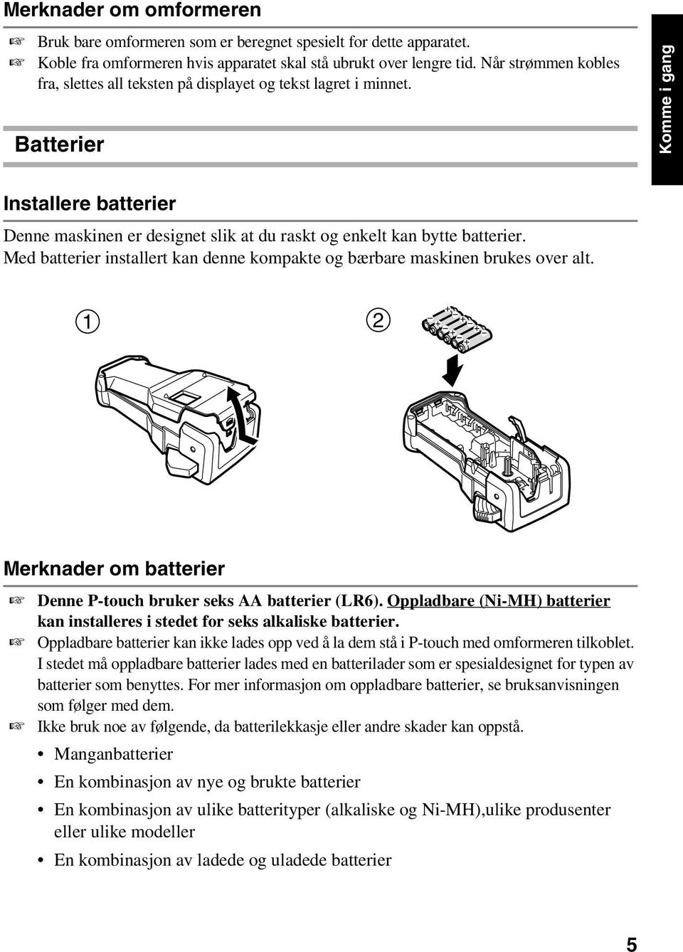 Batterier Komme i gang Installere batterier Denne maskinen er designet slik at du raskt og enkelt kan bytte batterier. Med batterier installert kan denne kompakte og bærbare maskinen brukes over alt.