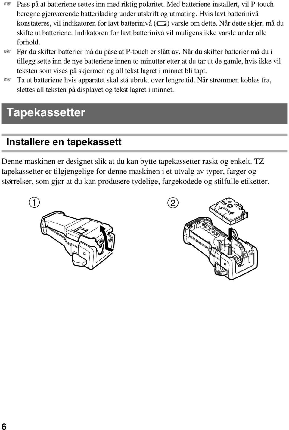 Indikatoren for lavt batterinivå vil muligens ikke varsle under alle forhold. Før du skifter batterier må du påse at P-touch er slått av.