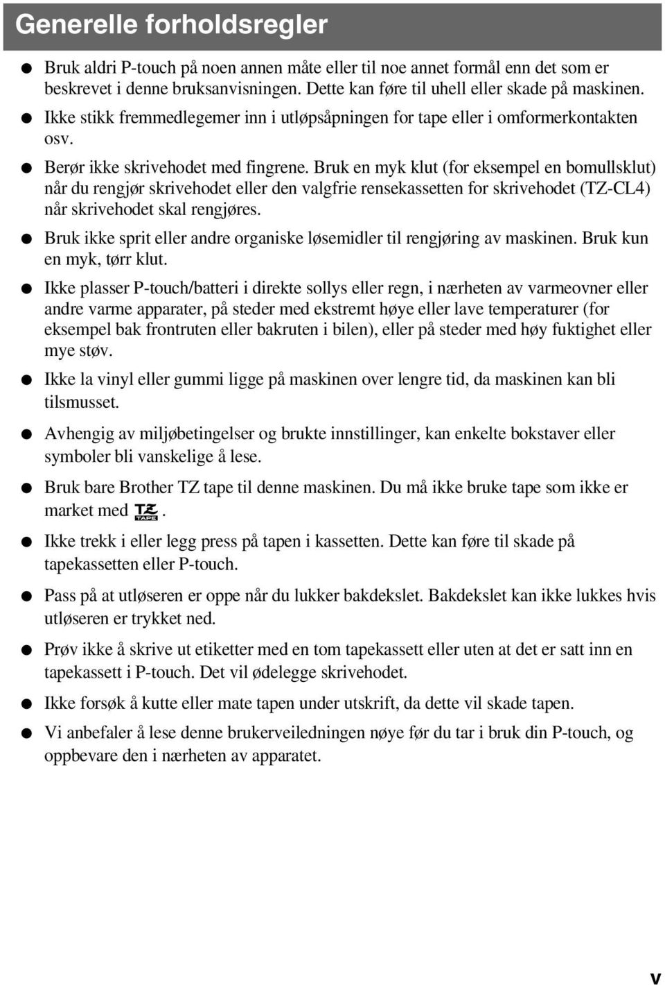 Bruk en myk klut (for eksempel en bomullsklut) når du rengjør skrivehodet eller den valgfrie rensekassetten for skrivehodet (TZ-CL4) når skrivehodet skal rengjøres.