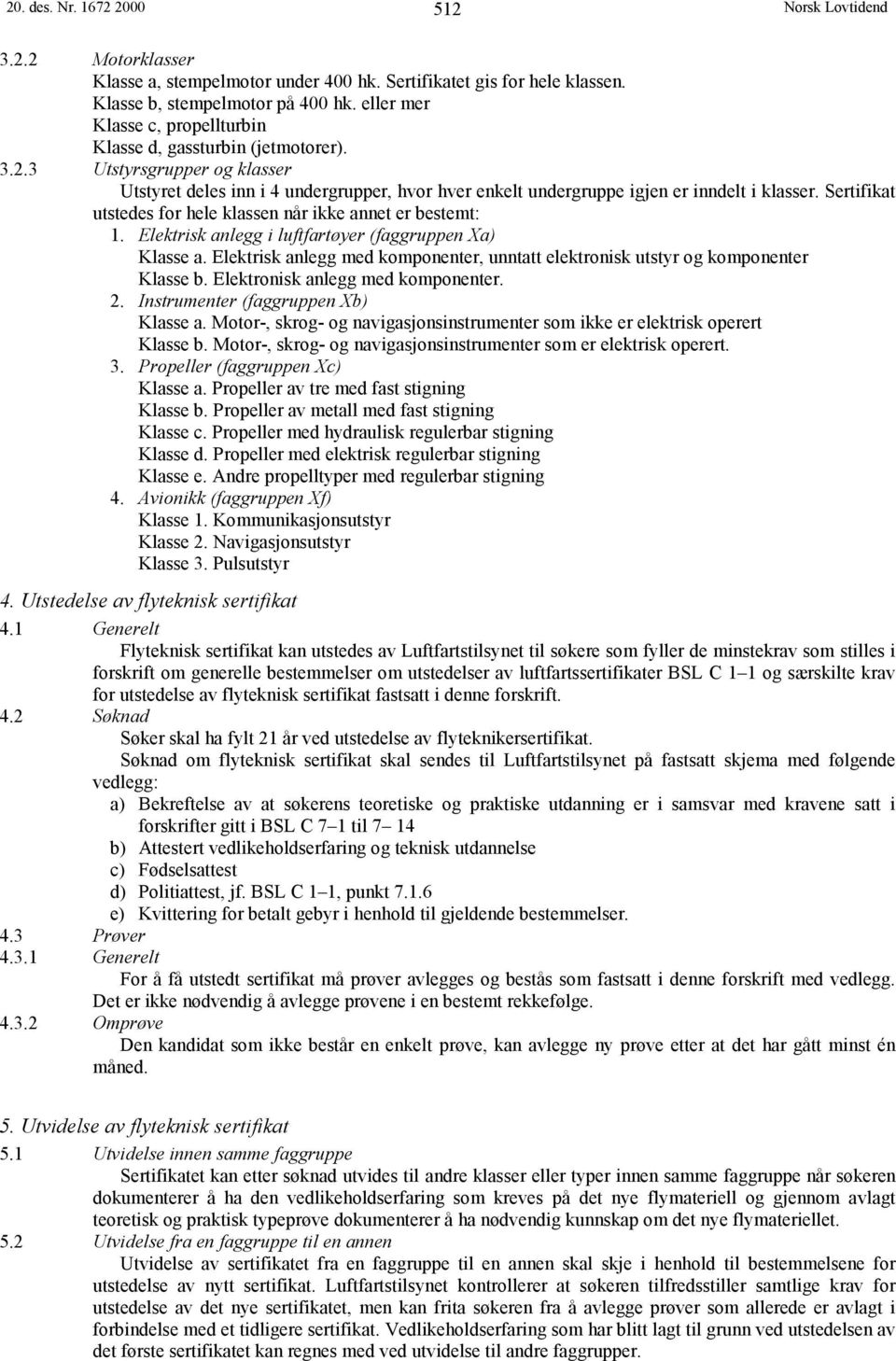 Sertifikat utstedes for hele klassen når ikke annet er bestemt: 1. Elektrisk anlegg i luftfartøyer (faggruppen Xa) Klasse a.