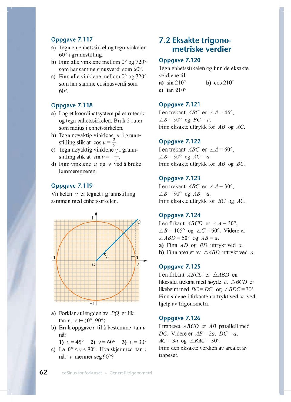 b) Tegn nøyaktig vinklene u i grunnstilling slik at cos u = 2 5. c) Tegn nøyaktig vinklene v i grunnstilling slik at sin v = 3 5. d) Finn vinklene u og v ved å bruke lommeregneren. Oppgave 7.