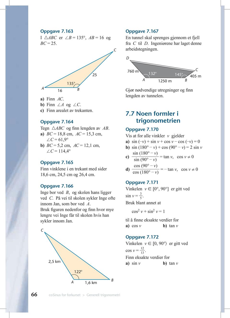 165 Finn vinklene i en trekant med sider 18,6 cm, 24,5 cm og 26,4 cm. Oppgave 7.166 Inge bor ved, og skolen hans ligger ved. På vei til skolen sykler Inge ofte innom Jan, som bor ved.