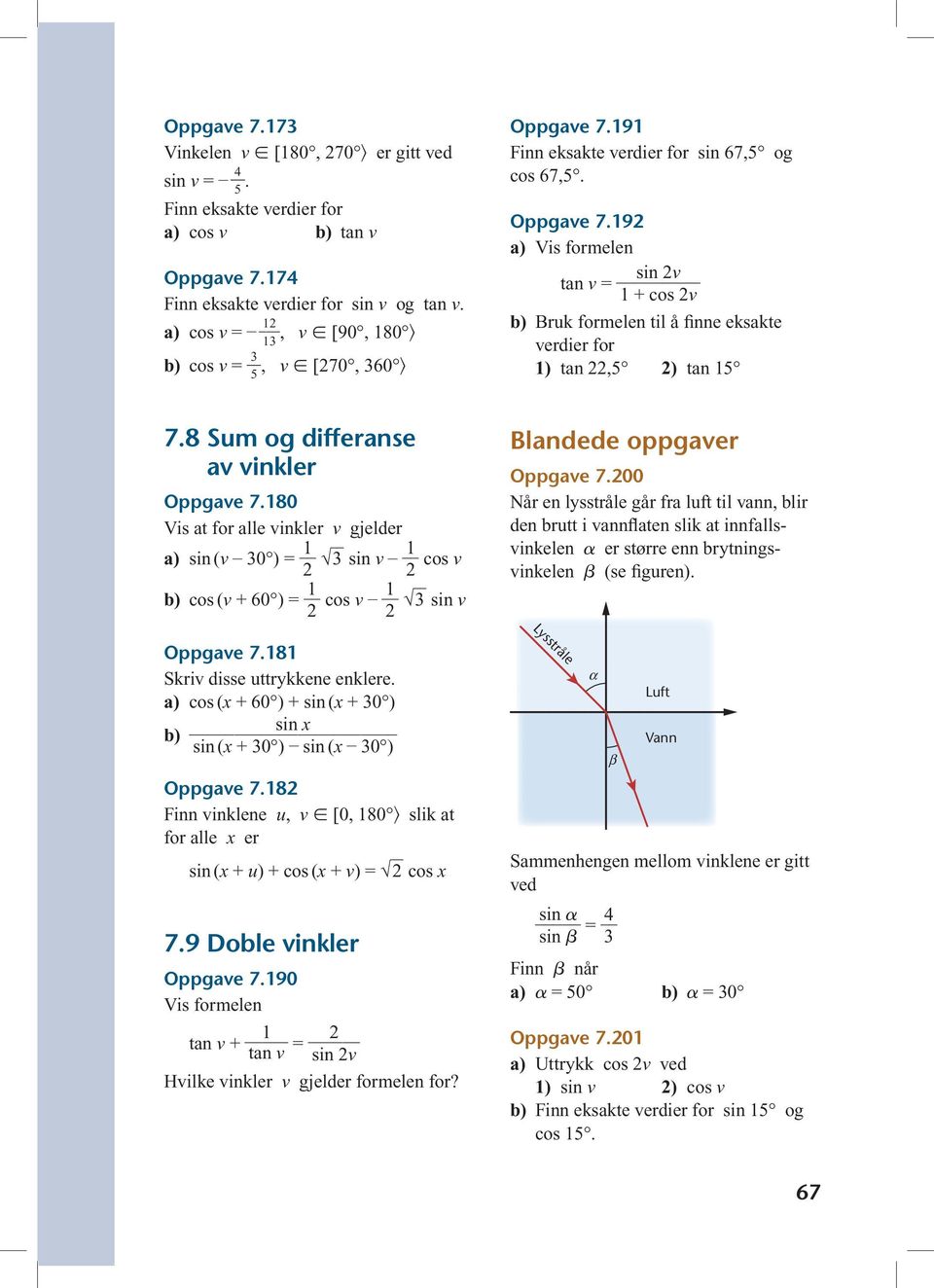 8 Sum og differanse av vinkler Oppgave 7.180 Vis at for alle vinkler v gjelder a) sin (v 30 ) = 1 2 3 sin v 1 2 cos v b) cos (v + 60 ) = 1 2 cos v 1 2 3 sin v Oppgave 7.