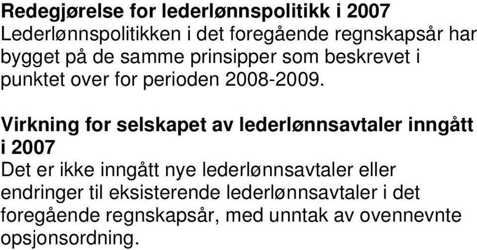 Virkning for selskapet av lederlønnsavtaler inngått i 2007 Det er ikke inngått nye lederlønnsavtaler