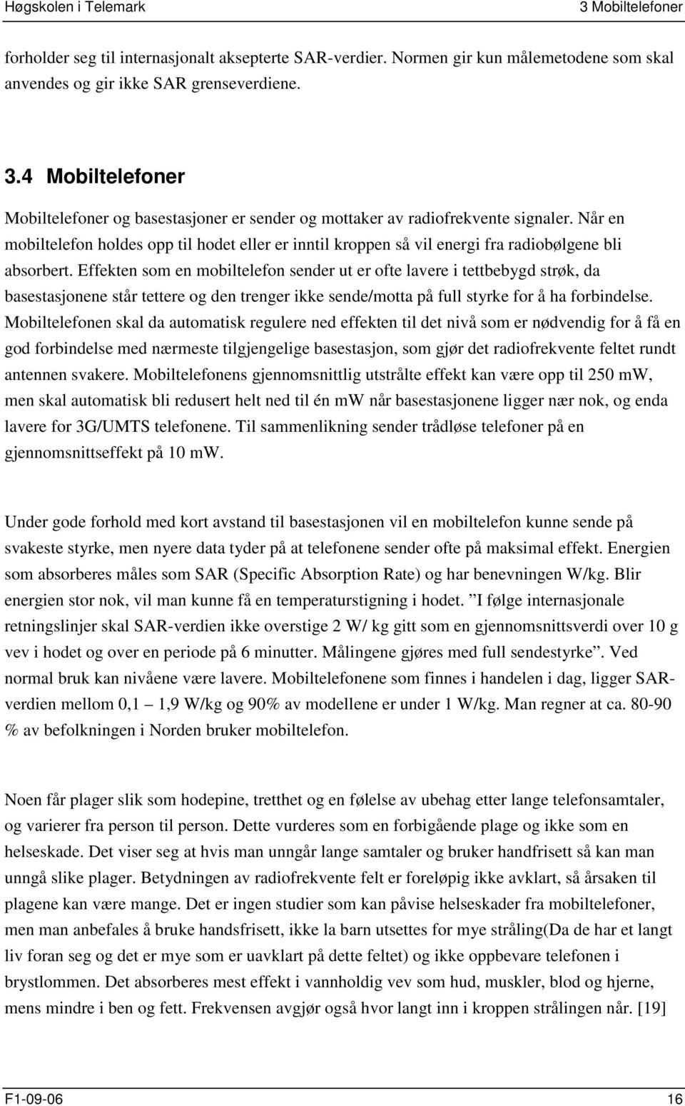 Når en mobiltelefon holdes opp til hodet eller er inntil kroppen så vil energi fra radiobølgene bli absorbert.