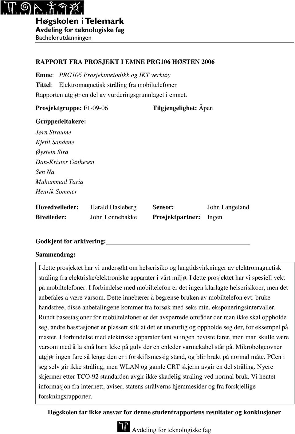 Prosjektgruppe: F1-09-06 Tilgjengelighet: Åpen Gruppedeltakere: Jørn Straume Kjetil Sandene Øystein Sira Dan-Krister Gøthesen Sen Na Muhammad Tariq Henrik Sommer Hovedveileder: Harald Hasleberg