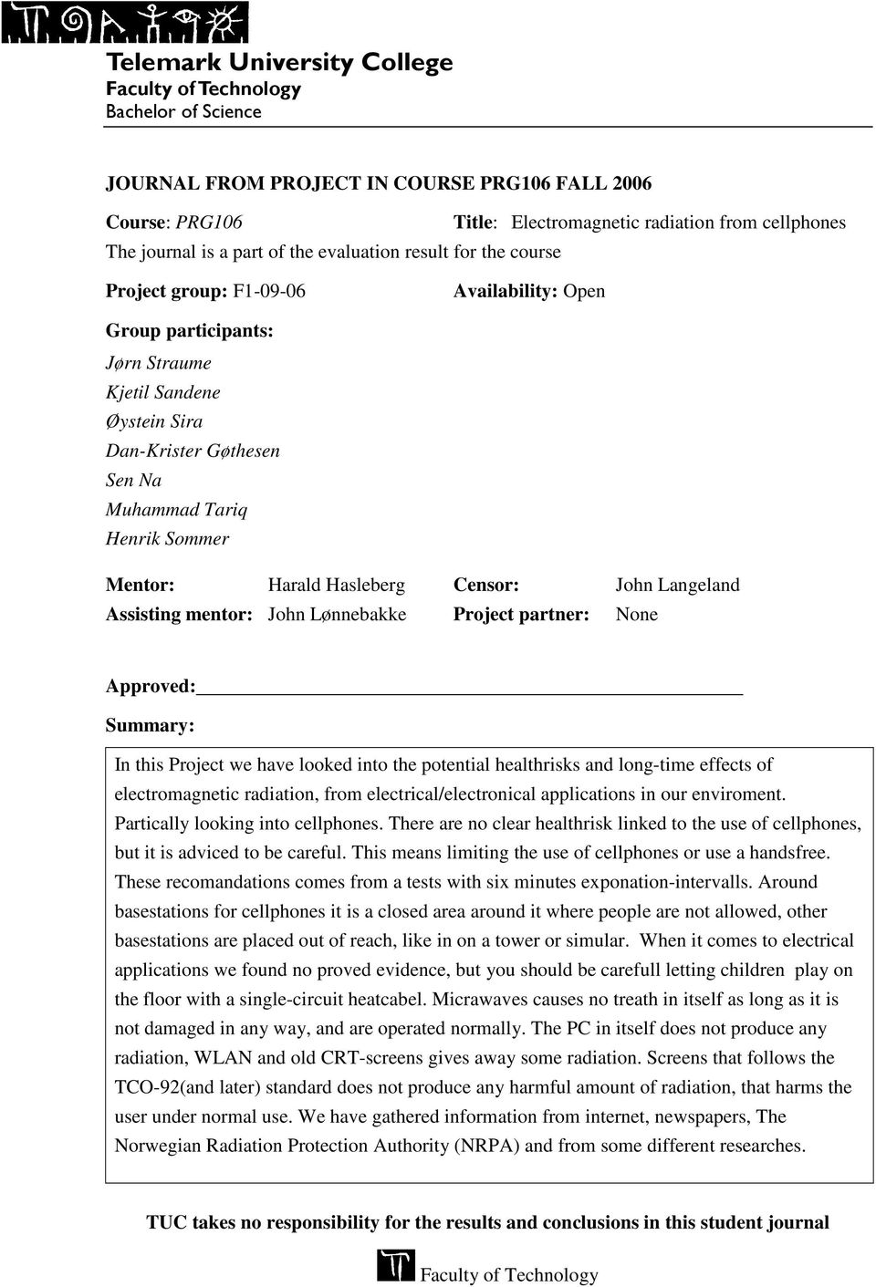 Sommer Mentor: Harald Hasleberg Censor: John Langeland Assisting mentor: John Lønnebakke Project partner: None Approved: Summary: In this Project we have looked into the potential healthrisks and