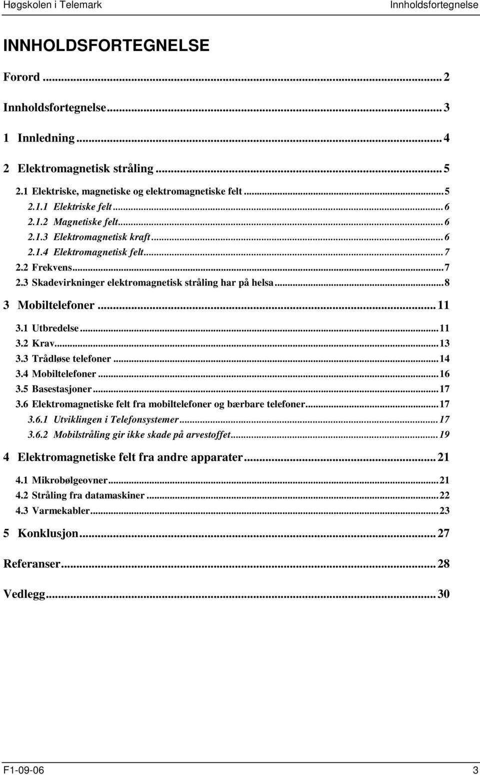 1 Utbredelse...11 3.2 Krav...13 3.3 Trådløse telefoner...14 3.4 Mobiltelefoner...16 3.5 Basestasjoner...17 3.6 Elektromagnetiske felt fra mobiltelefoner og bærbare telefoner...17 3.6.1 Utviklingen i Telefonsystemer.