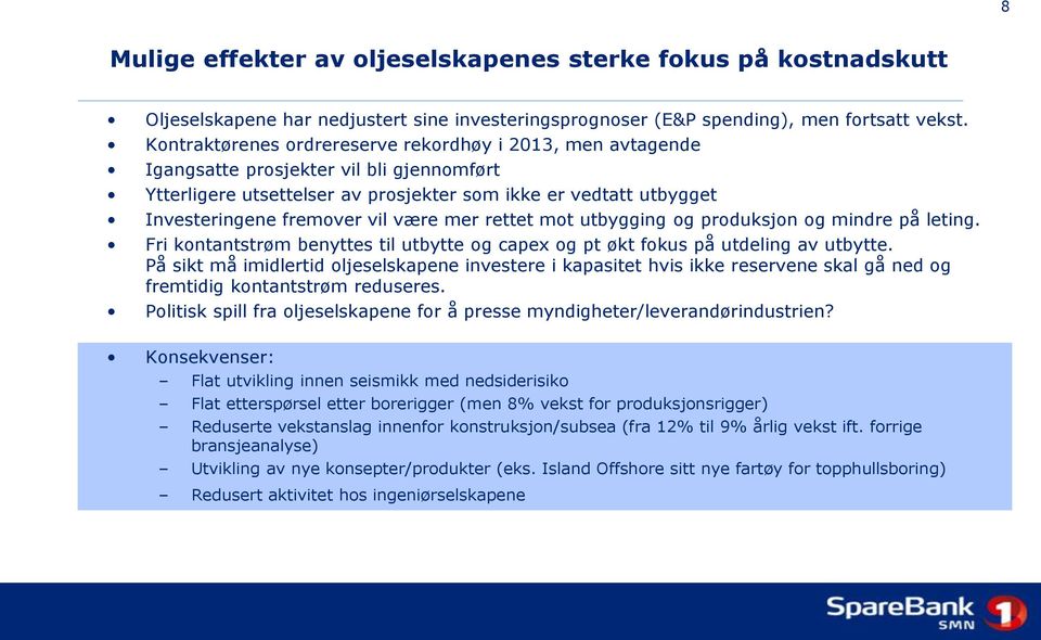 være mer rettet mot utbygging og produksjon og mindre på leting. Fri kontantstrøm benyttes til utbytte og capex og pt økt fokus på utdeling av utbytte.