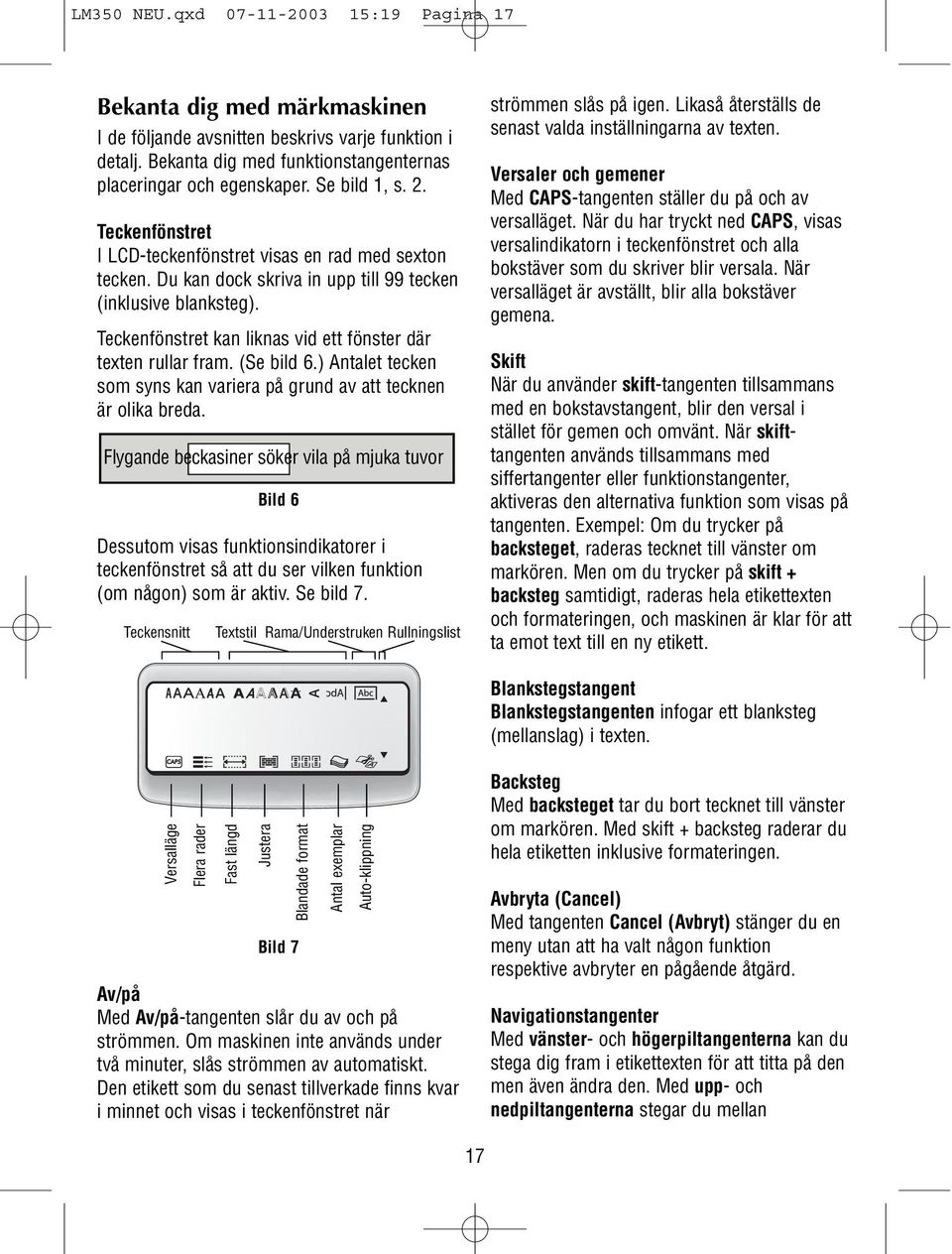 Teckenfönstret kan liknas vid ett fönster där texten rullar fram. (Se bild 6.) Antalet tecken som syns kan variera på grund av att tecknen är olika breda.