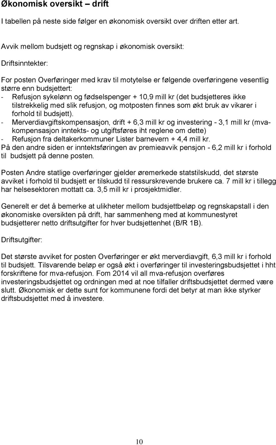 og fødselspenger + 10,9 mill kr (det budsjetteres ikke tilstrekkelig med slik refusjon, og motposten finnes som økt bruk av vikarer i forhold til budsjett).