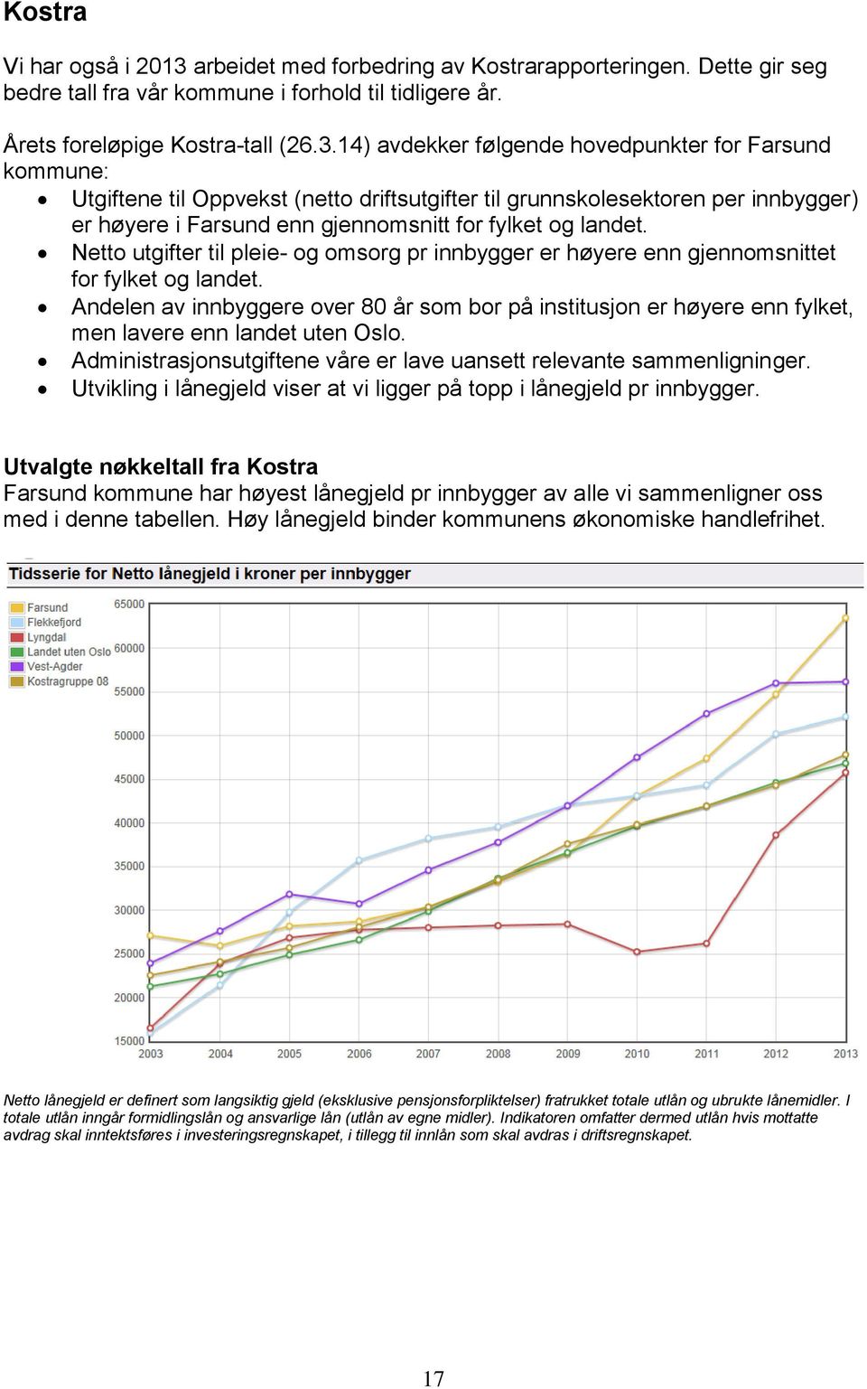 14) avdekker følgende hovedpunkter for Farsund kommune: Utgiftene til Oppvekst (netto driftsutgifter til grunnskolesektoren per innbygger) er høyere i Farsund enn gjennomsnitt for fylket og landet.