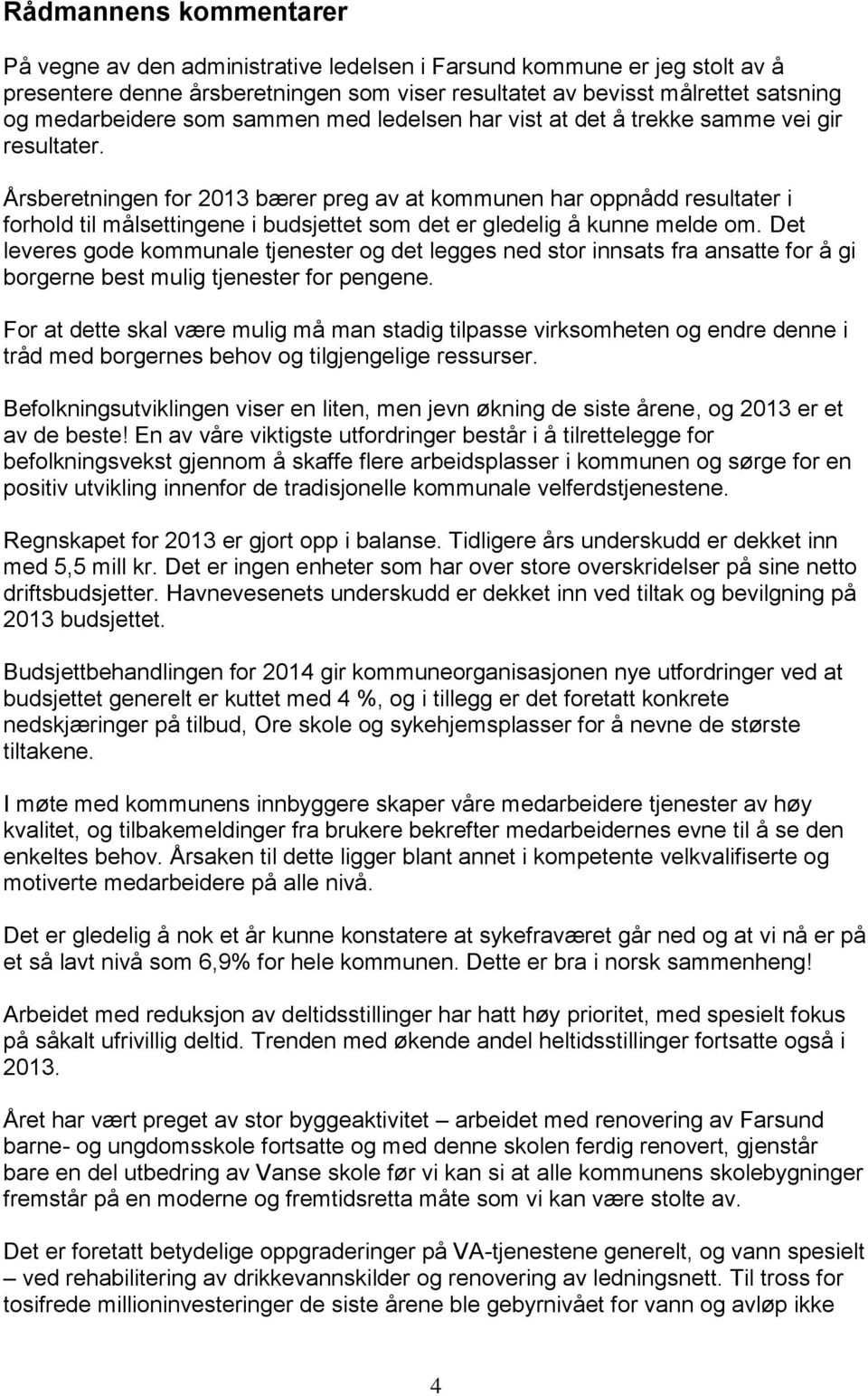 Årsberetningen for 2013 bærer preg av at kommunen har oppnådd resultater i forhold til målsettingene i budsjettet som det er gledelig å kunne melde om.