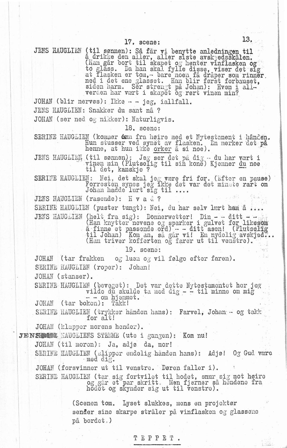 JOHAN (br nervøs): kke - - je- JZNS M11UGLEN: Snakker du sant n? JOAN (ser ned oy nkker) : Na'curg-vs. 18. scene: b, vnan m? SERKB?AUGLBB (ko~~~ezr &x1 fra øre aed et Rytes.tmen*h ;ånten. Hun n.