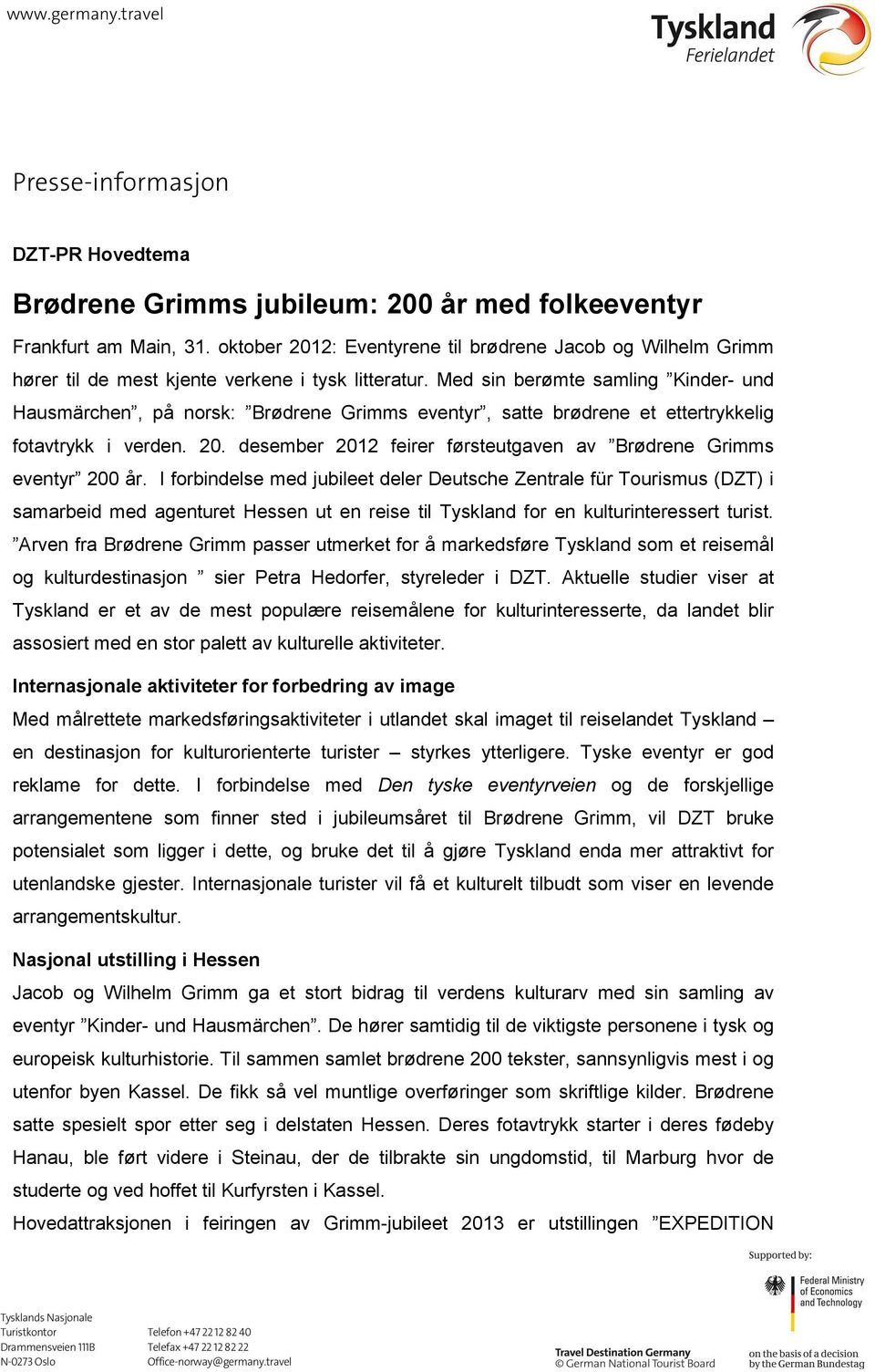 Med sin berømte samling Kinder- und Hausmärchen, på norsk: Brødrene Grimms eventyr, satte brødrene et ettertrykkelig fotavtrykk i verden. 20.