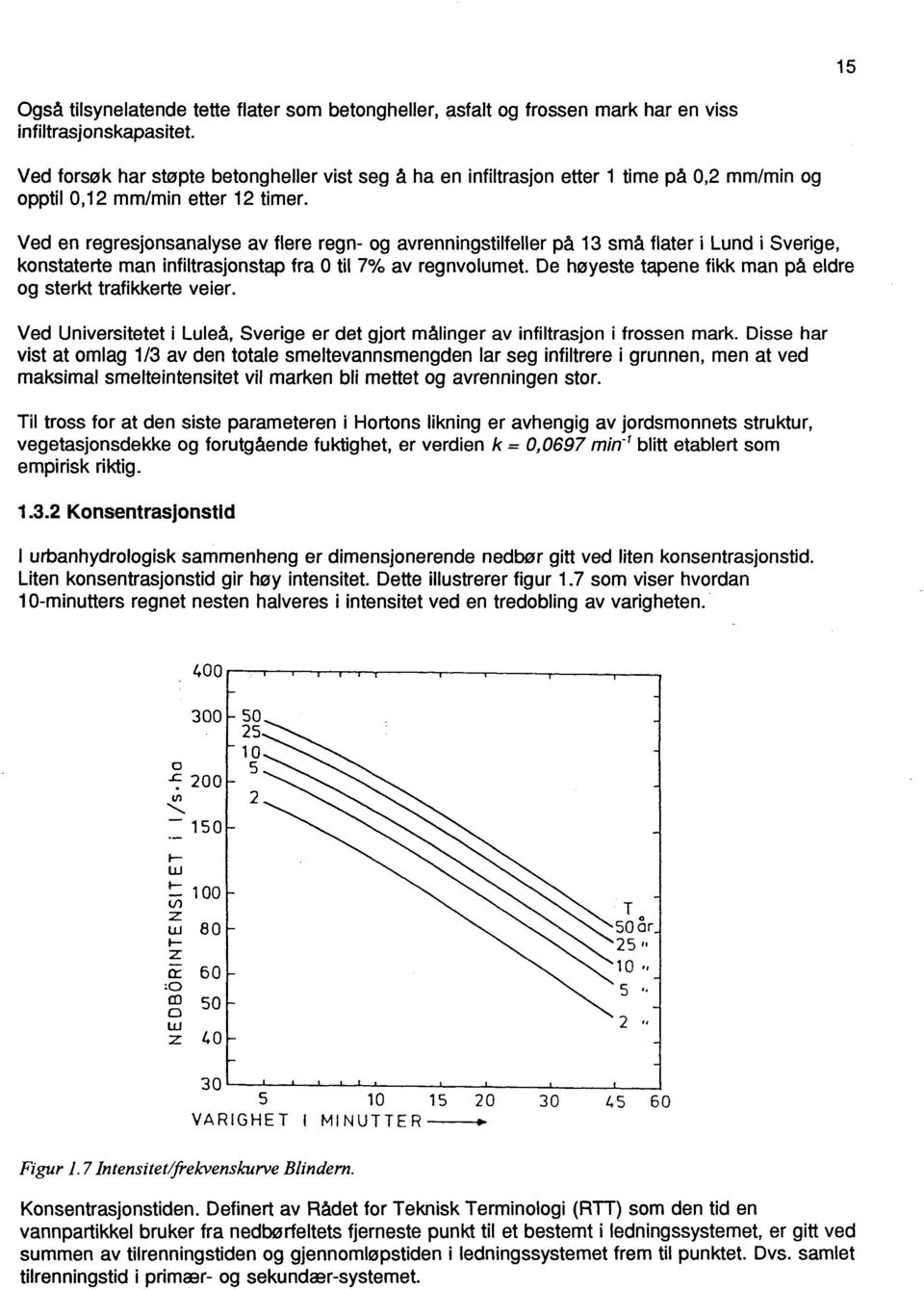 Ved en regresjonsanalyse av flere regn- og avrenningstilfeller på 13 små flater i Lund i Sverige, konstaterte man infiltrasjonstap fra til 7% av regnvolumet.