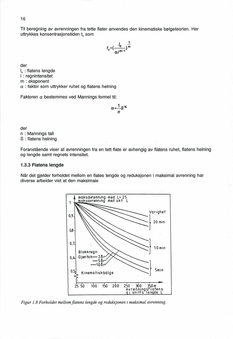 !s% n der n : Mannings tall S : flatens helning Foranstående viser at avrenningen fra en tett-flate er avhengig av flatens ruhet, flatens helning og lengde samt regnets intensitet. 1.3.