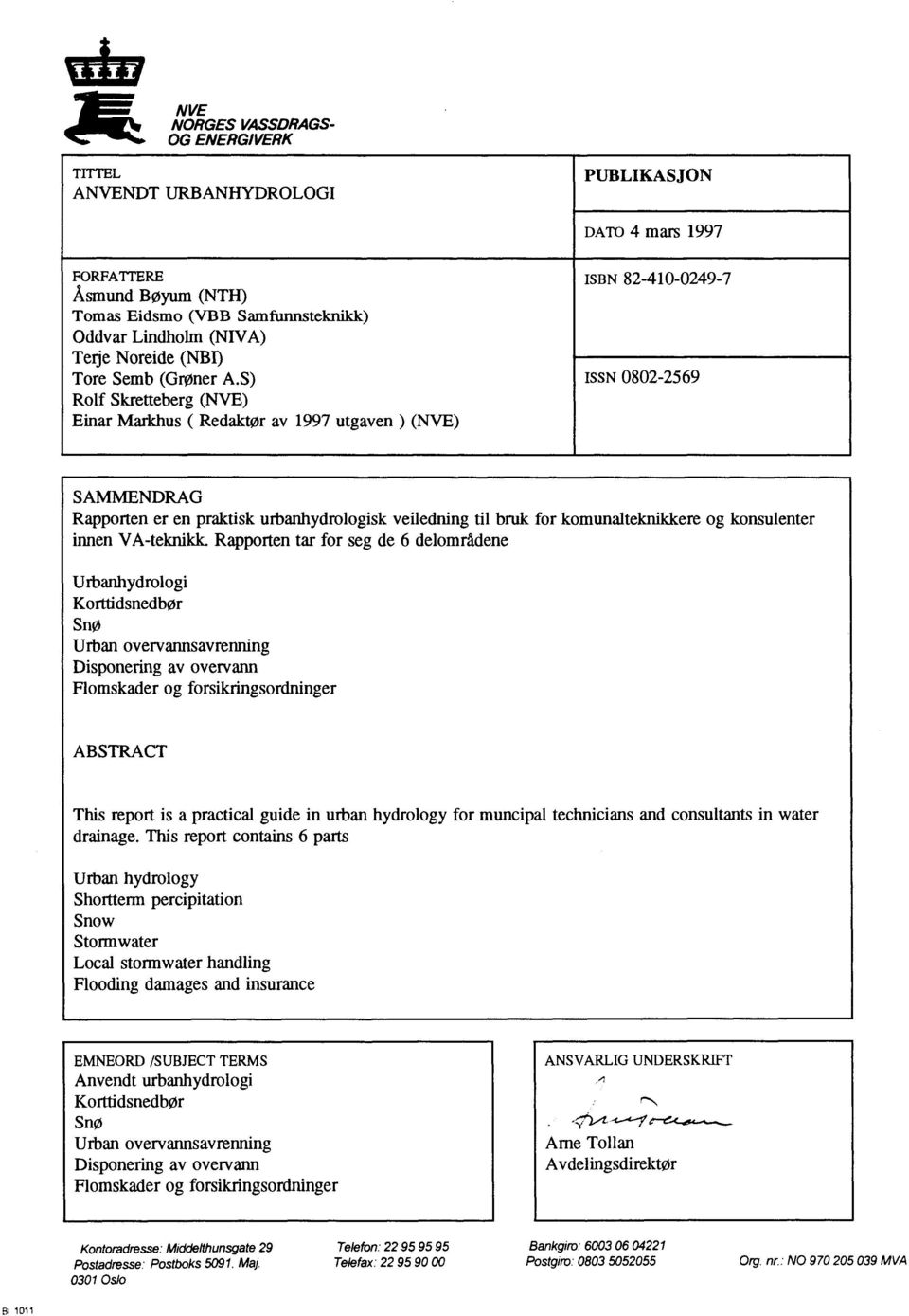 S) Rolf Skretteberg (NVE) Einar Markhus ( Redaktør av 1997 utgaven) (NVE) SBN 82-410-0249-7 SSN 0802-2569 SAMMENDRAG Rapporten er en praktisk urbanhydrologisk veiledning til bruk for