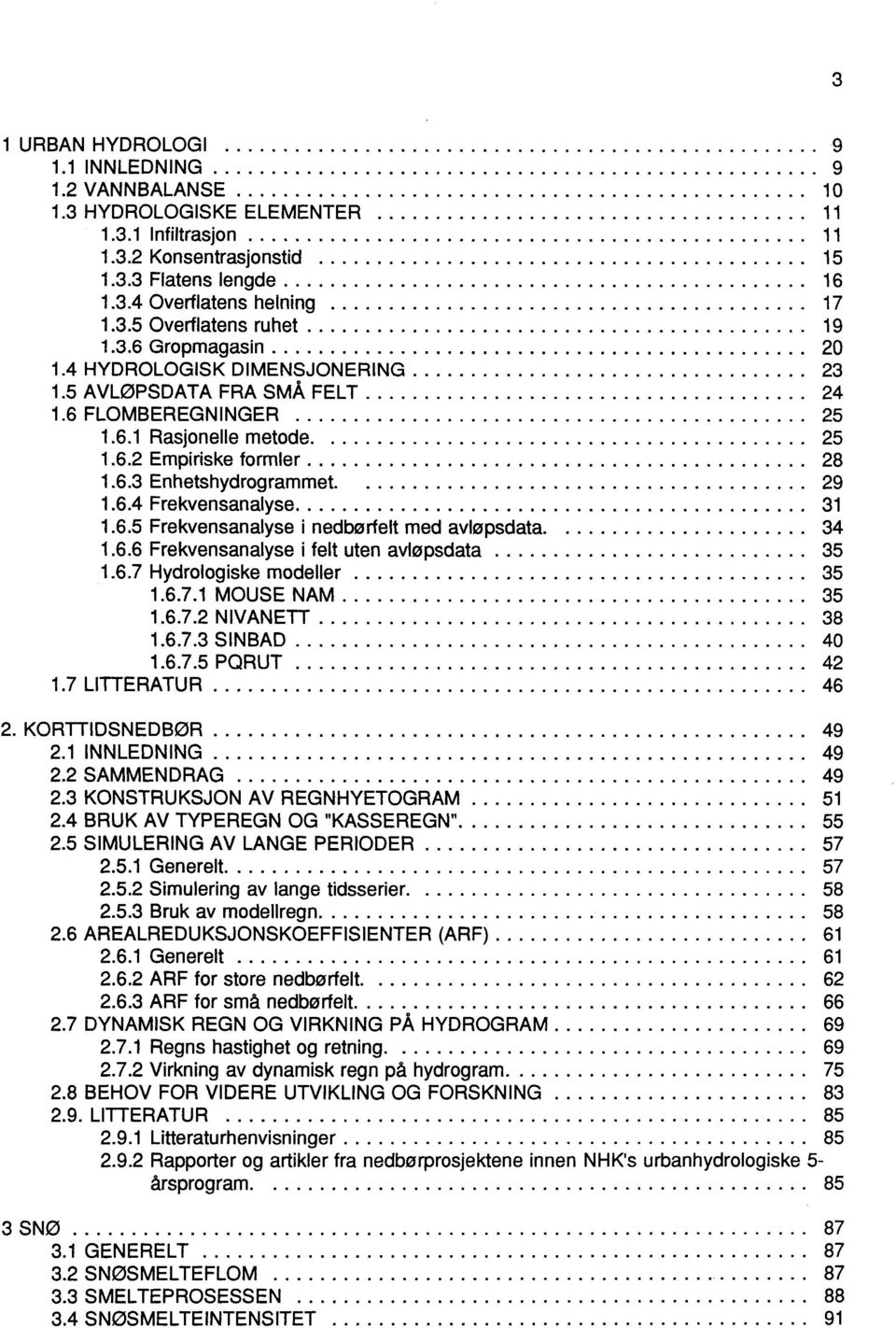 ............................................. 20 1.4 HYDROLOGSK DMENSJONERNG.................................. 23 1.5 AVLØPSDATA FRA SMÅ FELT... 24 1.6 FLOMBEREGNNGER... 25 1.6.1 Rasjonelle metode.