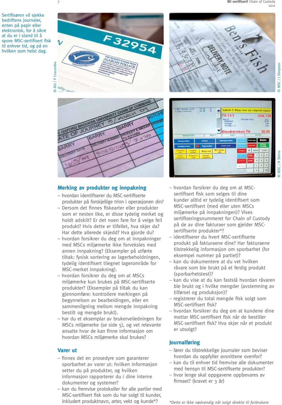 helst dag. MSC / N Steins ASI / P Crocombe MSC / J Simpson Merking av produkter og innpakning hvordan identifiserer du MSC-sertifiserte produkter på forskjellige trinn i operasjonen din?