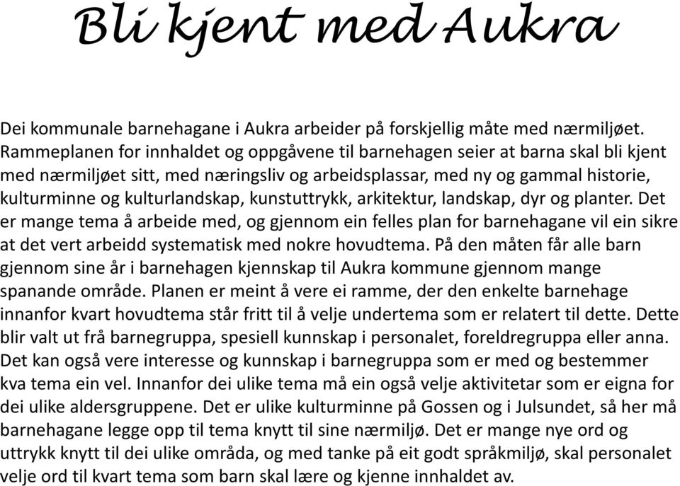 kunstuttrykk, arkitektur, landskap, dyr og planter. Det er mange tema å arbeide med, og gjennom ein felles plan for barnehagane vil ein sikre at det vert arbeidd systematisk med nokre hovudtema.