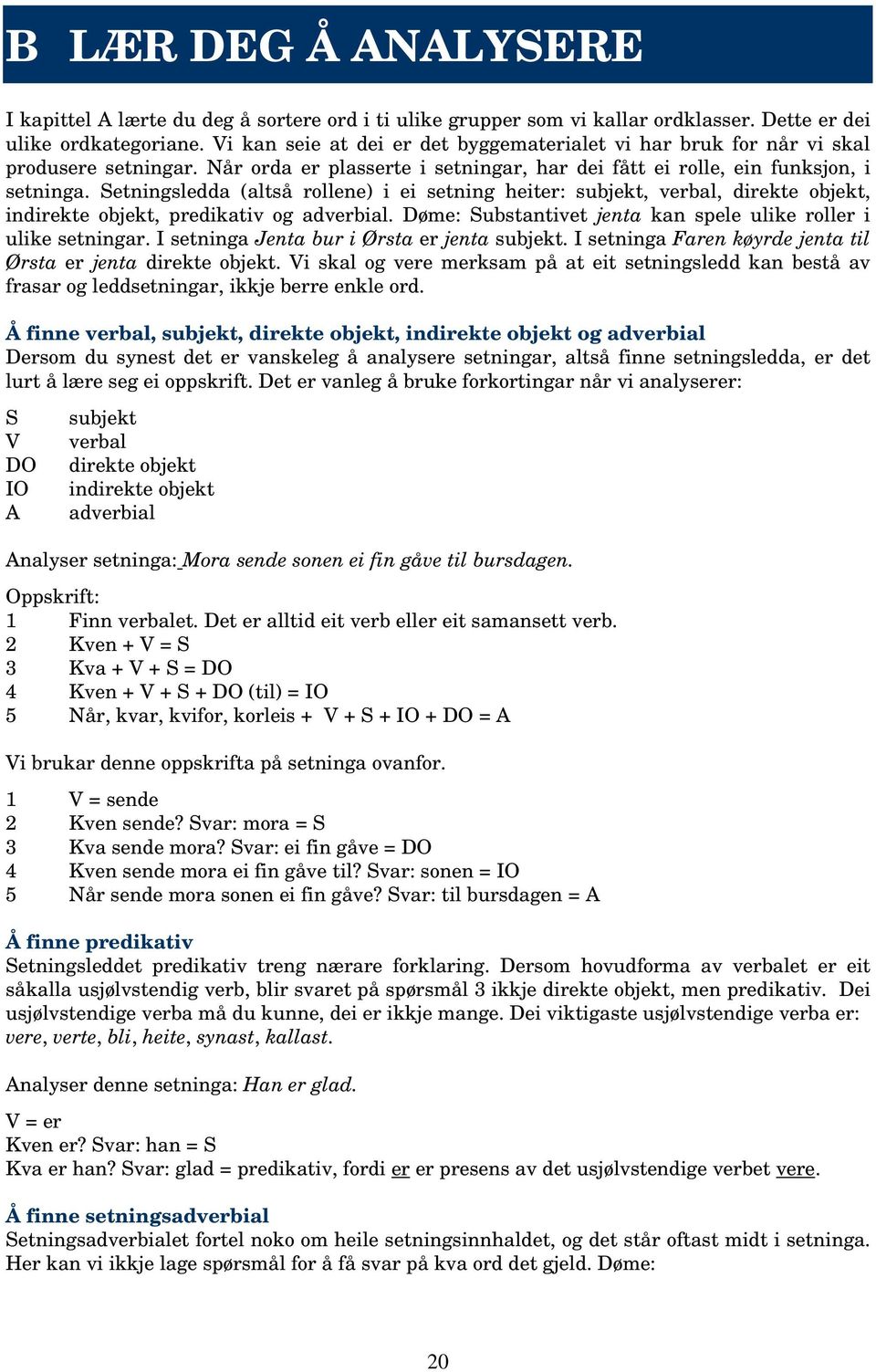 Setningsledda (altså rollene) i ei setning heiter: subjekt, verbal, direkte objekt, indirekte objekt, predikativ og adverbial. Døme: Substantivet jenta kan spele ulike roller i ulike setningar.