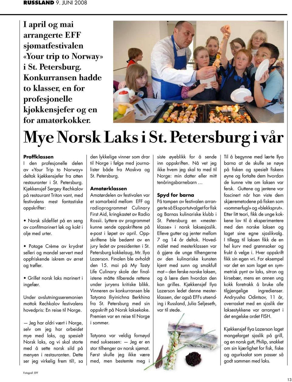 Petersburg i vår Proffklassen I den profesjonelle delen av «Your Trip to Norway» deltok kjøkkensjefer fra atten restauranter i St. Petersburg.
