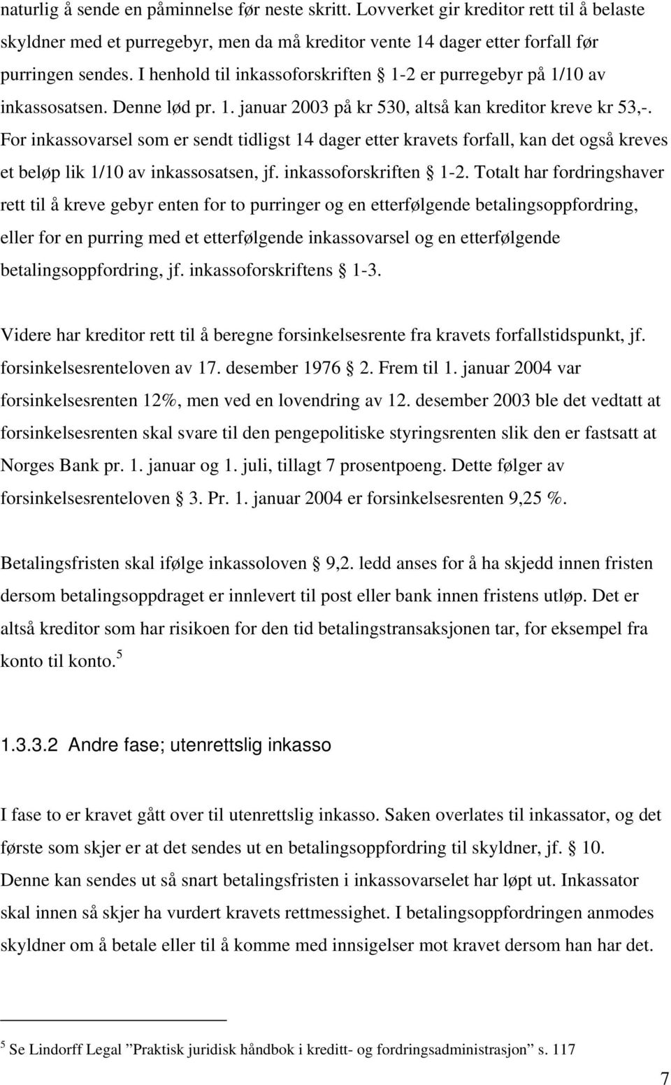 For inkassovarsel som er sendt tidligst 14 dager etter kravets forfall, kan det også kreves et beløp lik 1/10 av inkassosatsen, jf. inkassoforskriften 1-2.