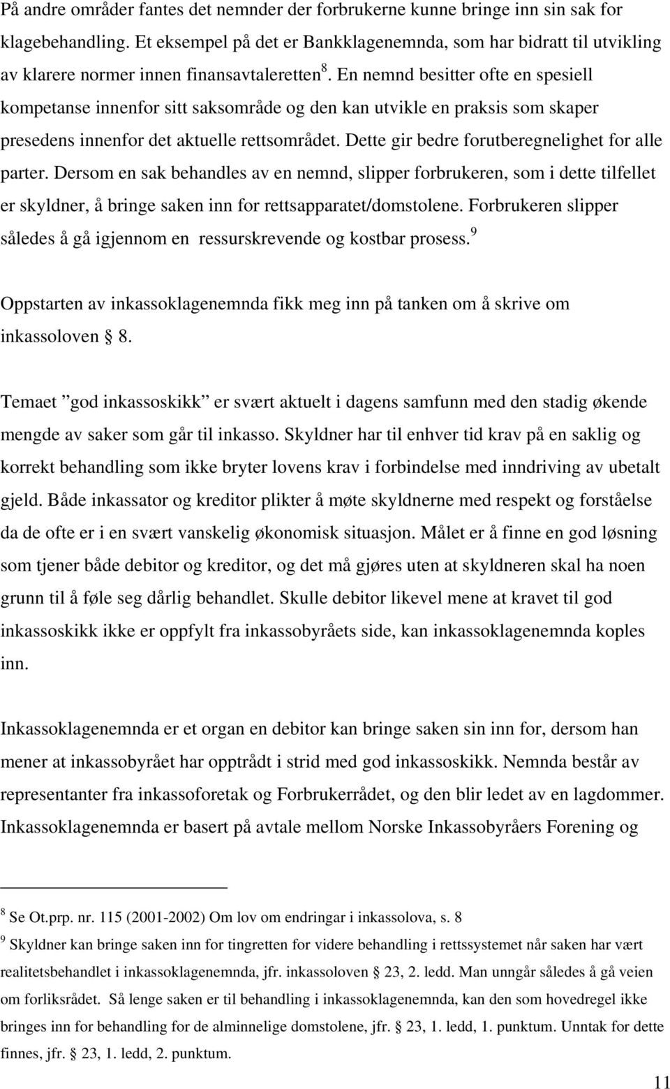 En nemnd besitter ofte en spesiell kompetanse innenfor sitt saksområde og den kan utvikle en praksis som skaper presedens innenfor det aktuelle rettsområdet.