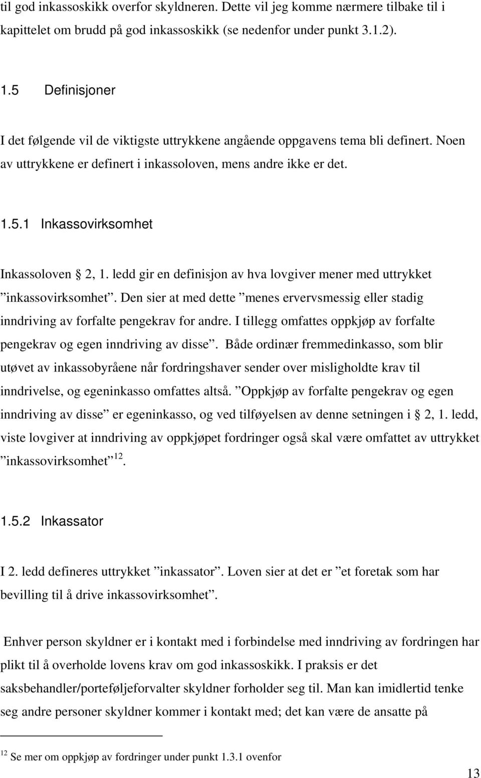 ledd gir en definisjon av hva lovgiver mener med uttrykket inkassovirksomhet. Den sier at med dette menes ervervsmessig eller stadig inndriving av forfalte pengekrav for andre.