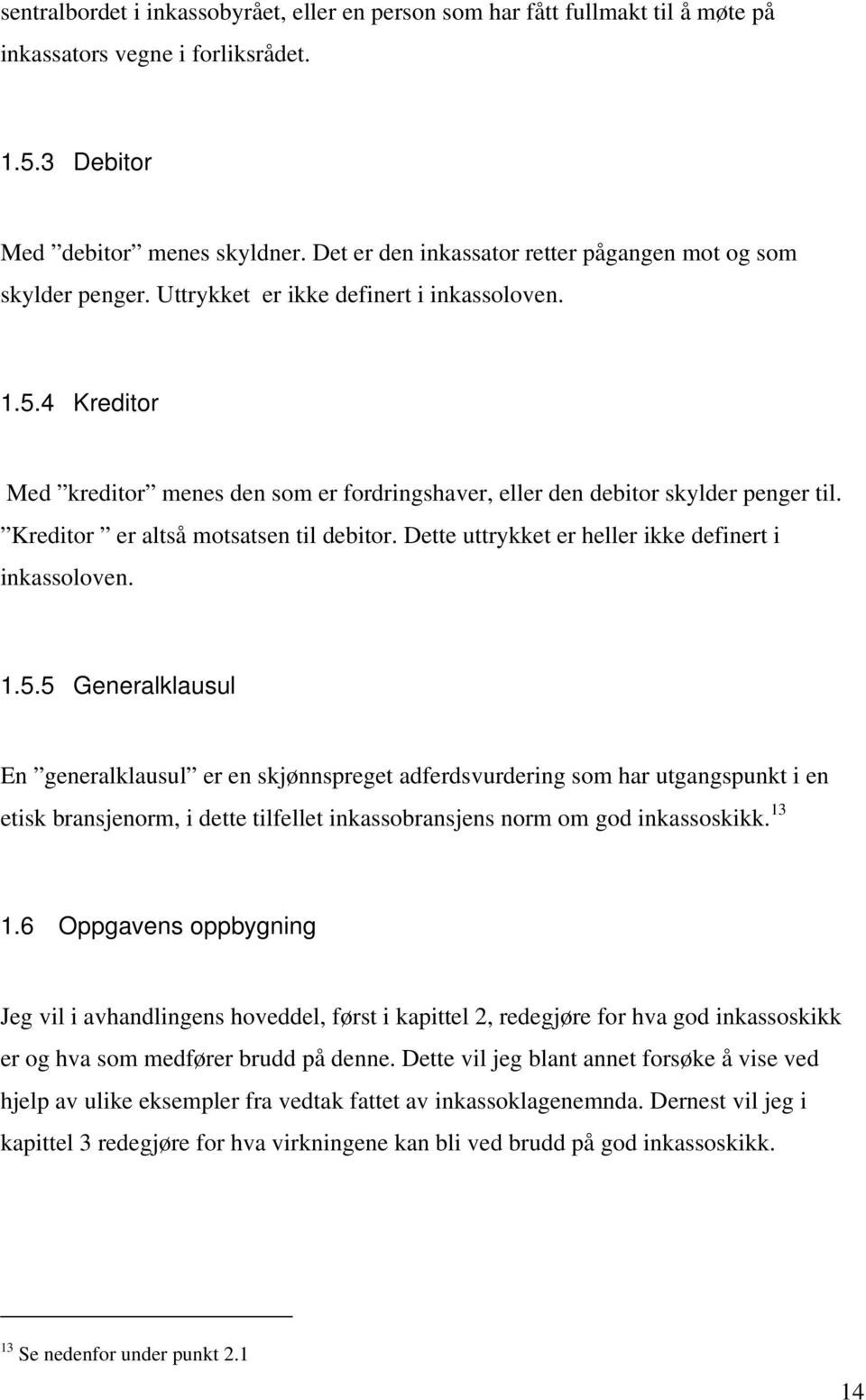 4 Kreditor Med kreditor menes den som er fordringshaver, eller den debitor skylder penger til. Kreditor er altså motsatsen til debitor. Dette uttrykket er heller ikke definert i inkassoloven. 1.5.